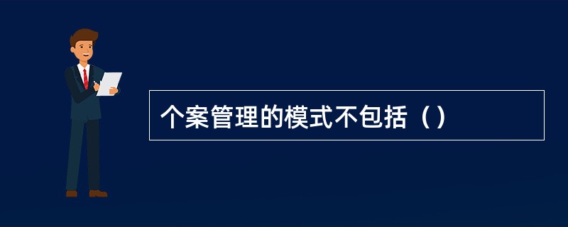 个案管理的模式不包括（）