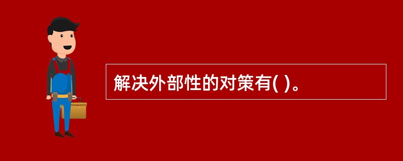 解决外部性的对策有( )。