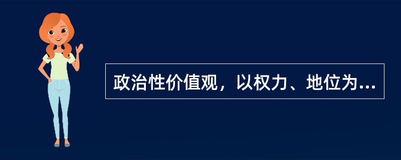 政治性价值观，以权力、地位为中心，强调权力的获取和（）。