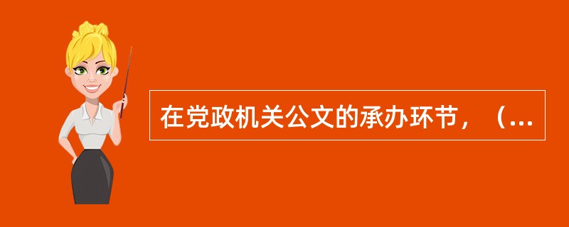 在党政机关公文的承办环节，（）公文应当根据公文内容、要求和工作需要确定范围后分送。