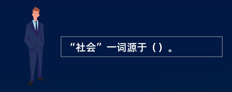 “社会”一词源于（）。
