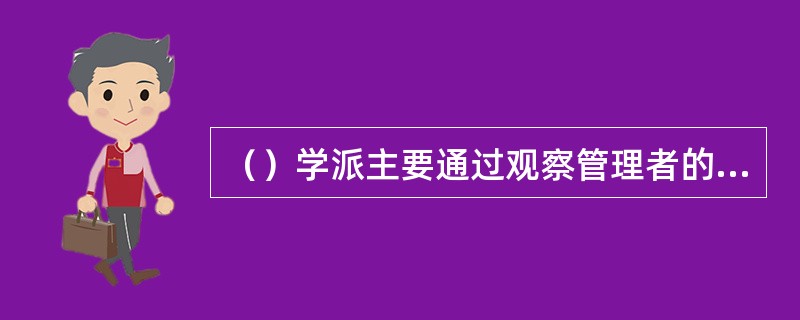 （）学派主要通过观察管理者的实际活动来明确管理者的工作内容。