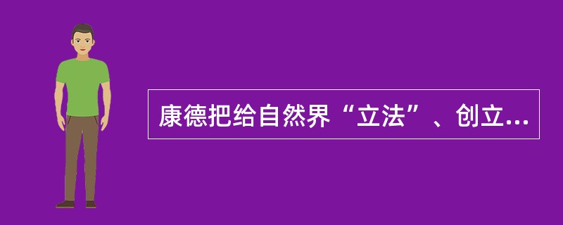 康德把给自然界“立法”、创立自然科学知识的能力称为（）。