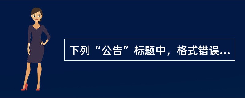 下列“公告”标题中，格式错误的是（）。