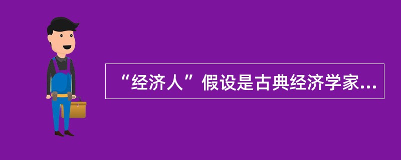 “经济人”假设是古典经济学家和古典管理学家关于人性的假设，是西方经济学和泰勒（）的出发点。