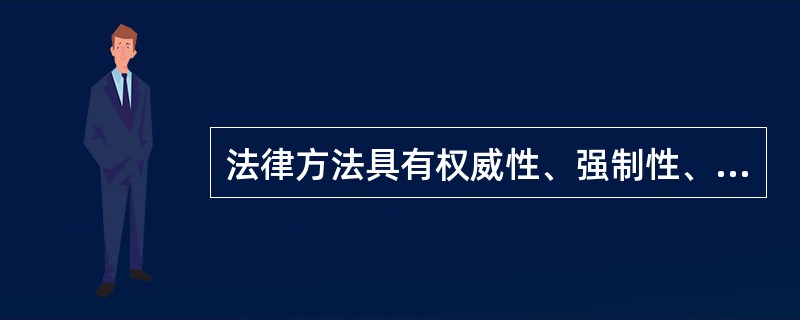 法律方法具有权威性、强制性、稳定性和（）等特点。