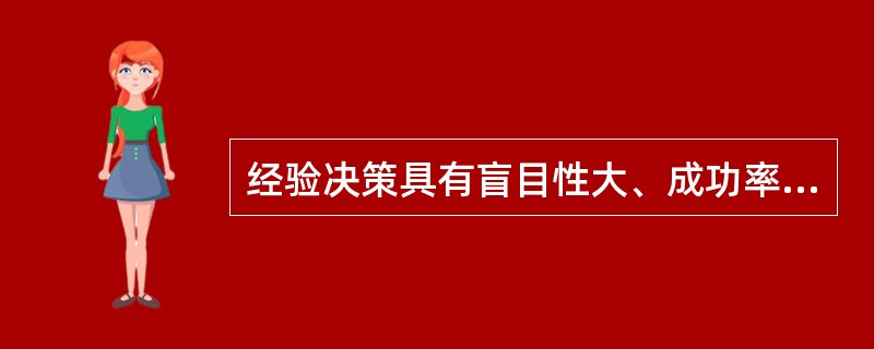 经验决策具有盲目性大、成功率小的特点。（）