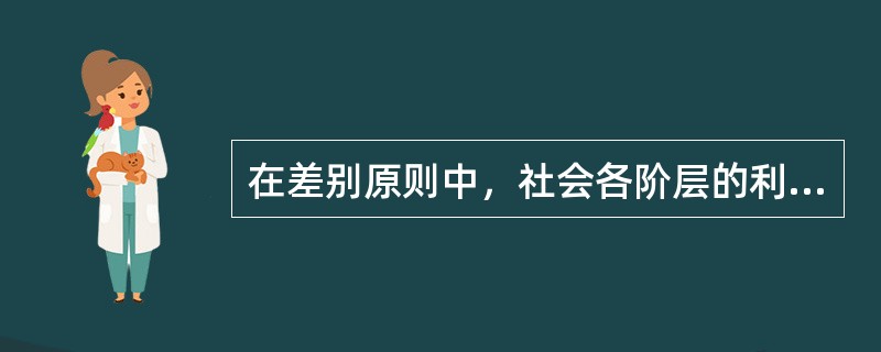 在差别原则中，社会各阶层的利益分配比例是（）。