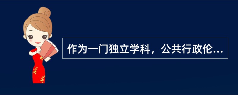 作为一门独立学科，公共行政伦理学产生于（）。