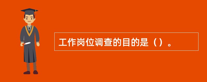 工作岗位调查的目的是（）。
