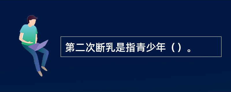 第二次断乳是指青少年（）。