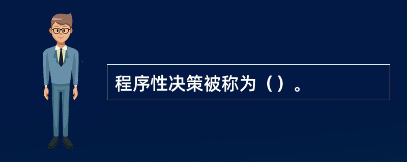 程序性决策被称为（）。