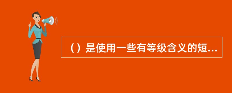 （）是使用一些有等级含义的短语表示的非定义式的评价尺度的一种量表法。