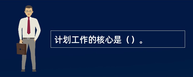 计划工作的核心是（）。