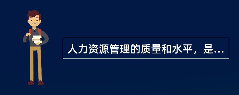 人力资源管理的质量和水平，是完成企业经营目标的关键。（）