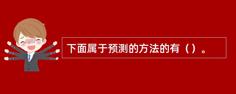 下面属于预测的方法的有（）。