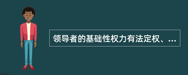 领导者的基础性权力有法定权、（）。