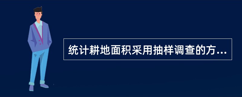 统计耕地面积采用抽样调查的方法。()