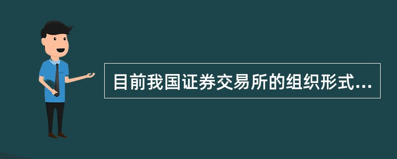 目前我国证券交易所的组织形式是()。