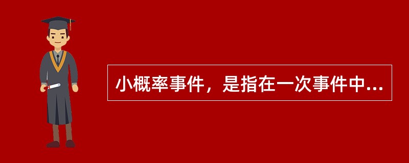 小概率事件，是指在一次事件中总要发生的事件。()