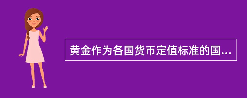 黄金作为各国货币定值标准的国际货币体系有()。