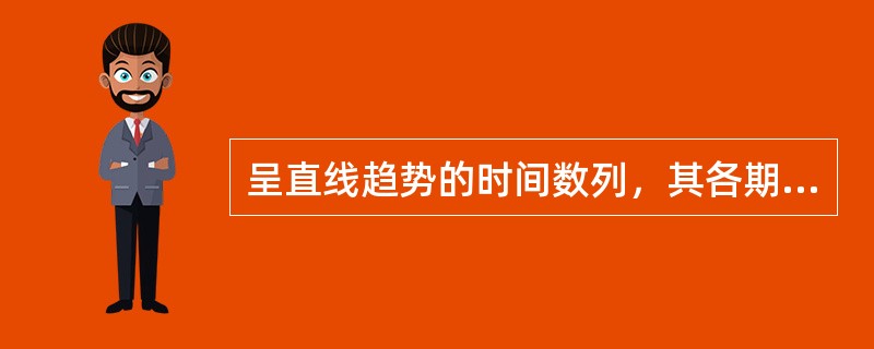 呈直线趋势的时间数列，其各期环比发展速度大致相同。()