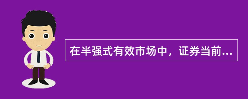 在半强式有效市场中，证券当前价格反映的信息有（）。