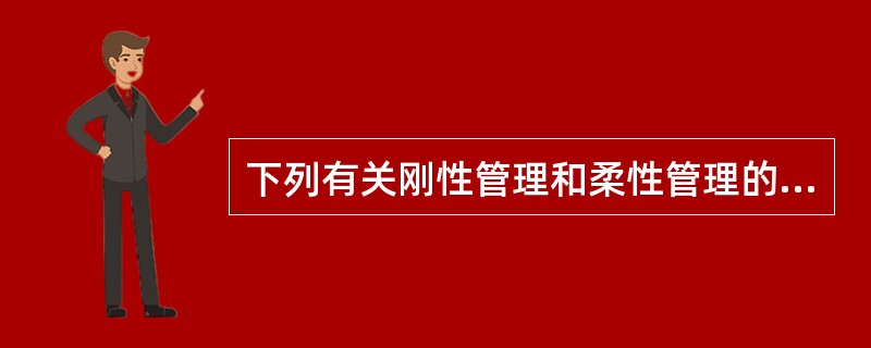 下列有关刚性管理和柔性管理的区别论述正确的是( )。