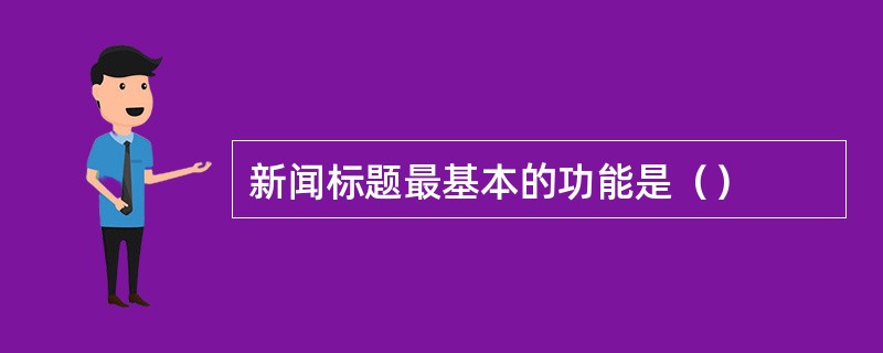 新闻标题最基本的功能是（）