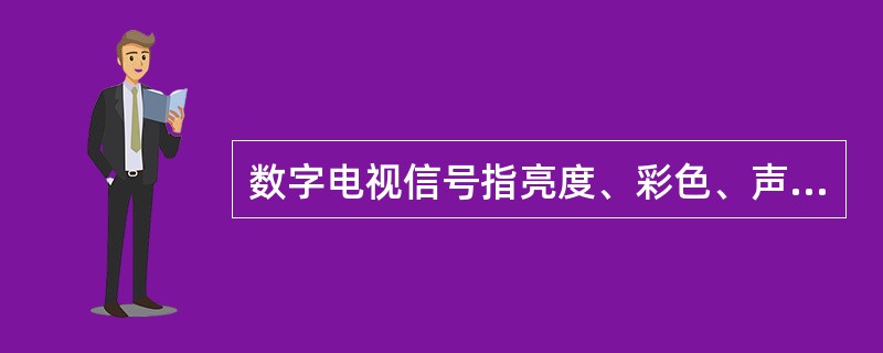 数字电视信号指亮度、彩色、声音信号等的参数变化用（）。