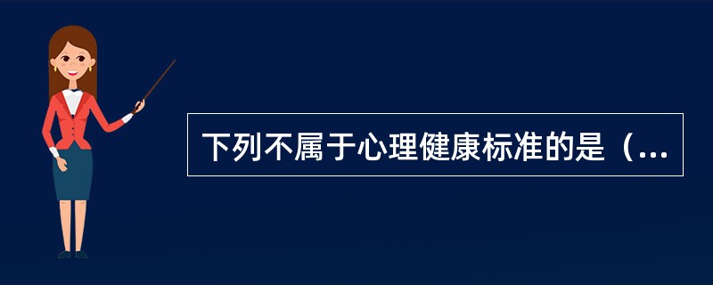 下列不属于心理健康标准的是（）。