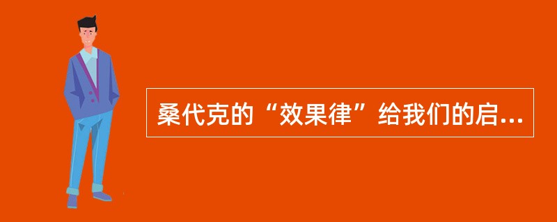 桑代克的“效果律”给我们的启示是（）。