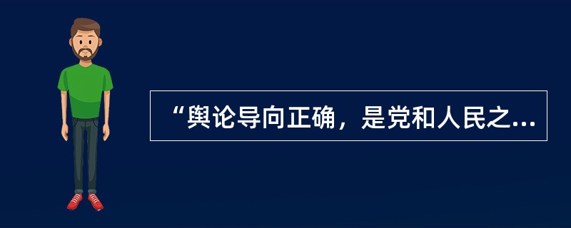 “舆论导向正确，是党和人民之福；舆论导向错误，是党和人民之祸。”这一论断的提出者是（）。