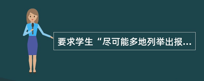 要求学生“尽可能多地列举出报纸的用途”，学生给出“学习用”“包东西”等各种各样的答案。这里考查的是创造性思维的（）。