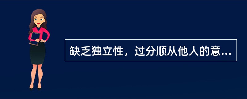 缺乏独立性，过分顺从他人的意志，处处委曲求全。这种心理问题属于（）。