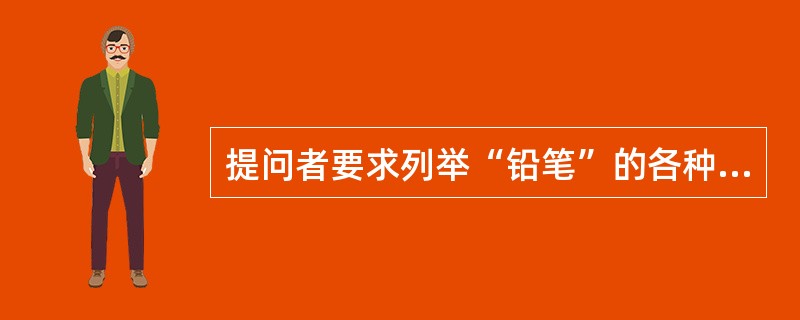 提问者要求列举“铅笔”的各种用途，得到的答案可能是写字、画画、武器、礼品、润滑剂、直尺划线……这种思维属于（）。