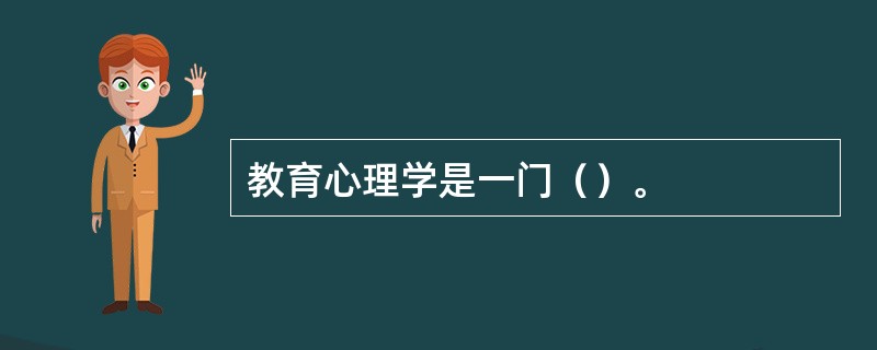 教育心理学是一门（）。