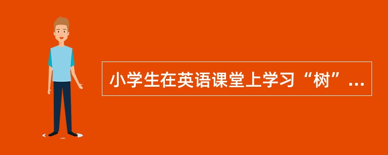 小学生在英语课堂上学习“树”的英语单词“tree”。按奥苏伯尔的学习分类，这里的学习属于（）。