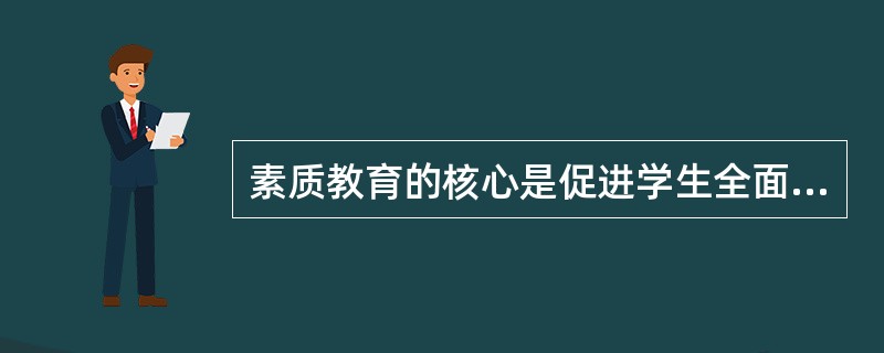 素质教育的核心是促进学生全面而自由的发展。（）<br />对<br />错