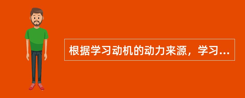 根据学习动机的动力来源，学习动机可分为（）。