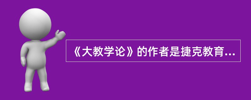 《大教学论》的作者是捷克教育家（）。