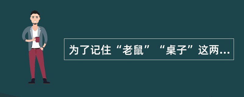 为了记住“老鼠”“桌子”这两个词，而进行“老鼠正在啃桌子”这样的联想，所运用的学习策略是（）。