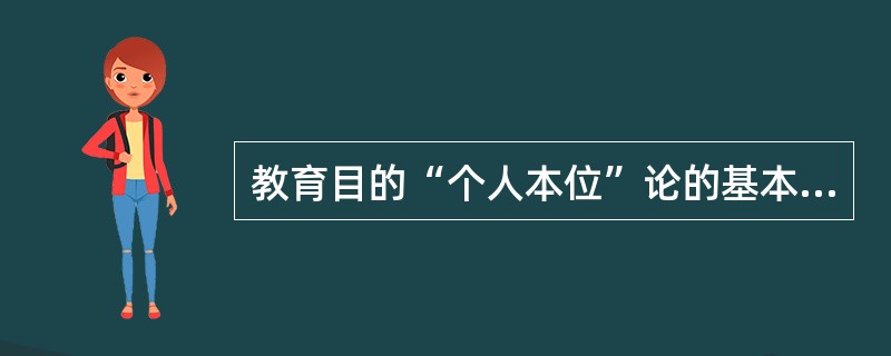 教育目的“个人本位”论的基本观点有（）。