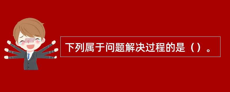 下列属于问题解决过程的是（）。