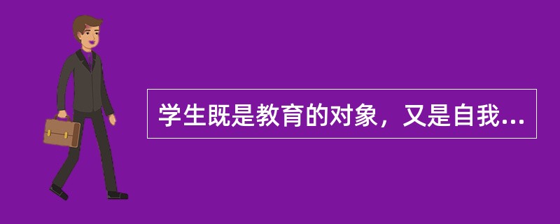 学生既是教育的对象，又是自我教育和发展的主体。（）<br />对<br />错