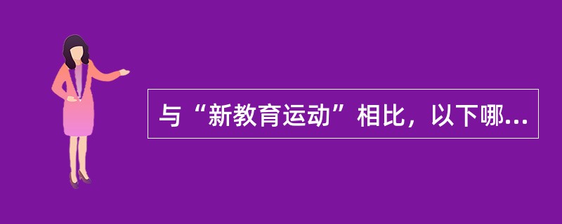 与“新教育运动”相比，以下哪个不是进步主义教育的特征？（）