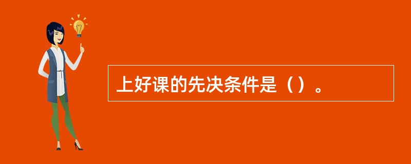 上好课的先决条件是（）。