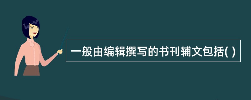 一般由编辑撰写的书刊辅文包括( )