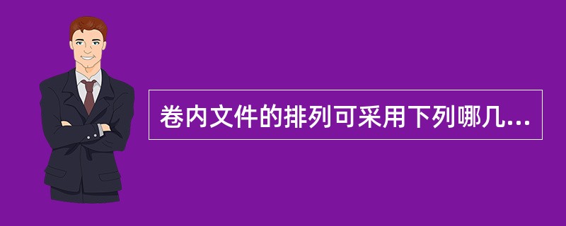 卷内文件的排列可采用下列哪几种方法？（）军队文职招聘考试学习QQ群：564468543 ，多题库版权所有，侵权必究！