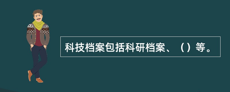 科技档案包括科研档案、（）等。